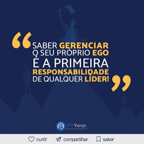 Saber gerenciar o seu próprio ego é a primeira responsabilidade de qualquer líder!